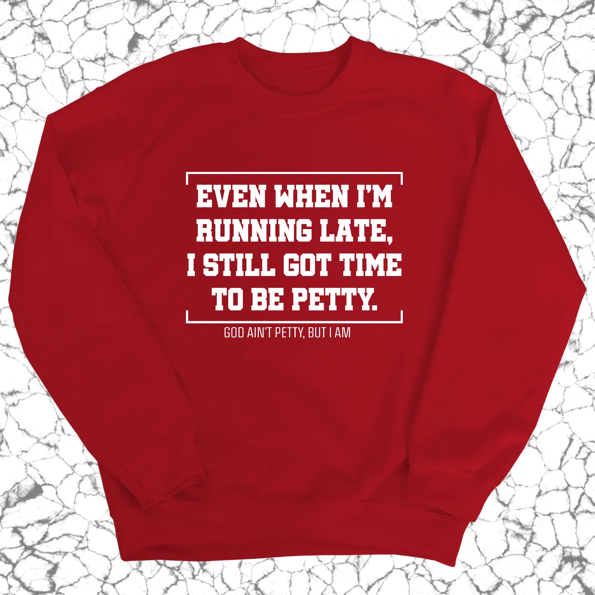 Even when I'm running late, I still got time to be petty Unisex Sweatshirt
