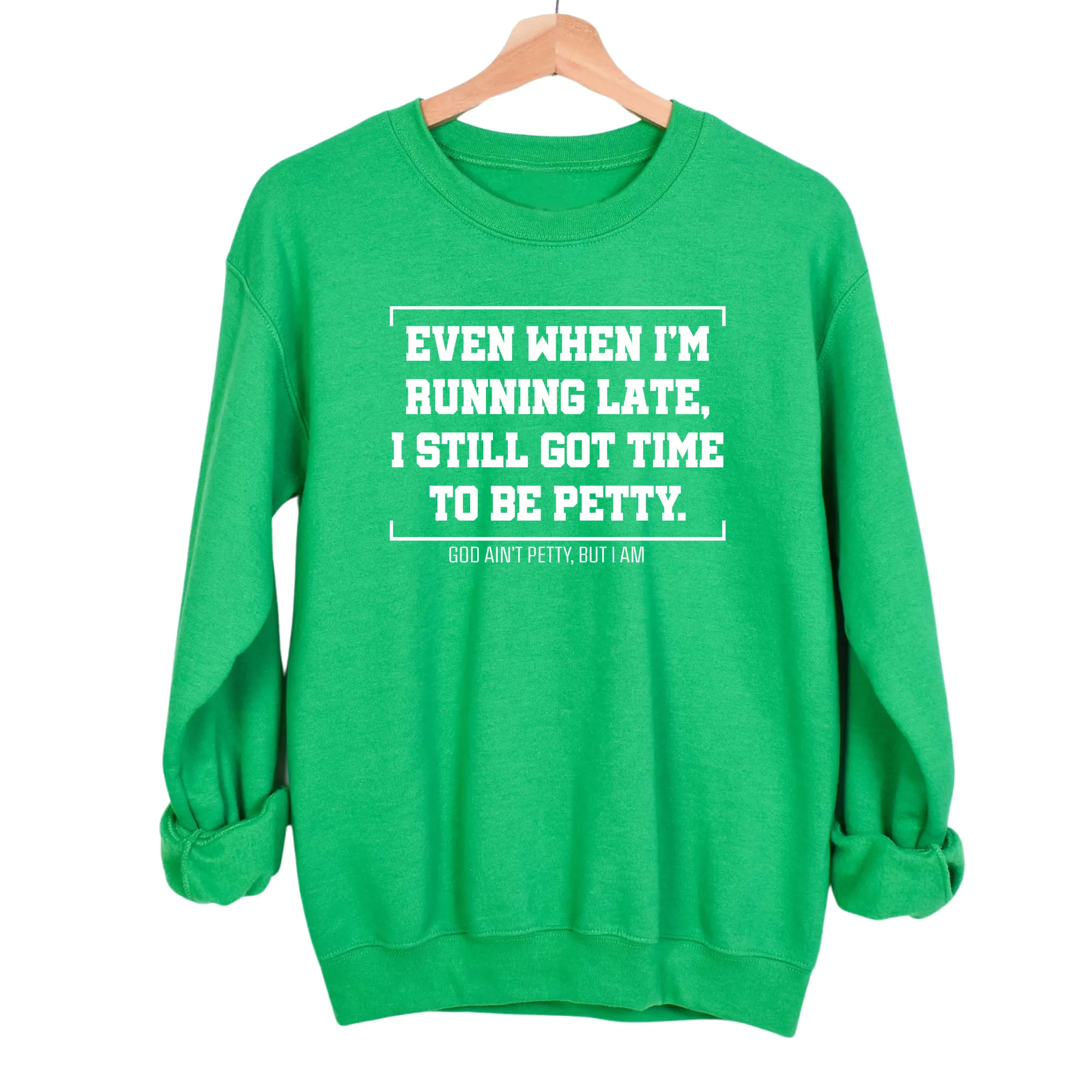 Even when I'm running late, I still got time to be petty Unisex Sweatshirt