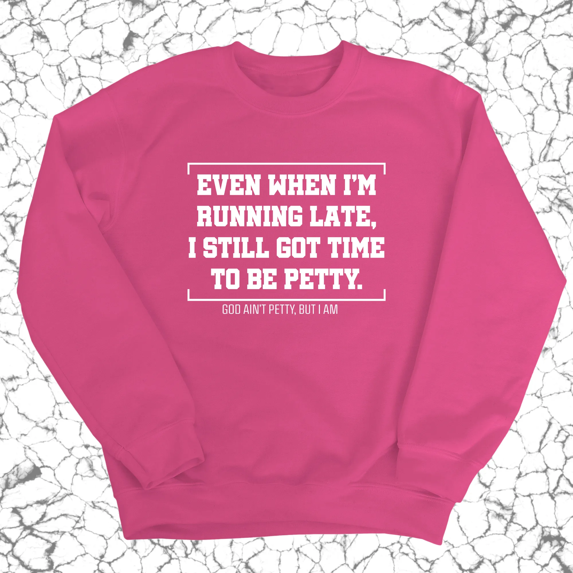 Even when I'm running late, I still got time to be petty Unisex Sweatshirt
