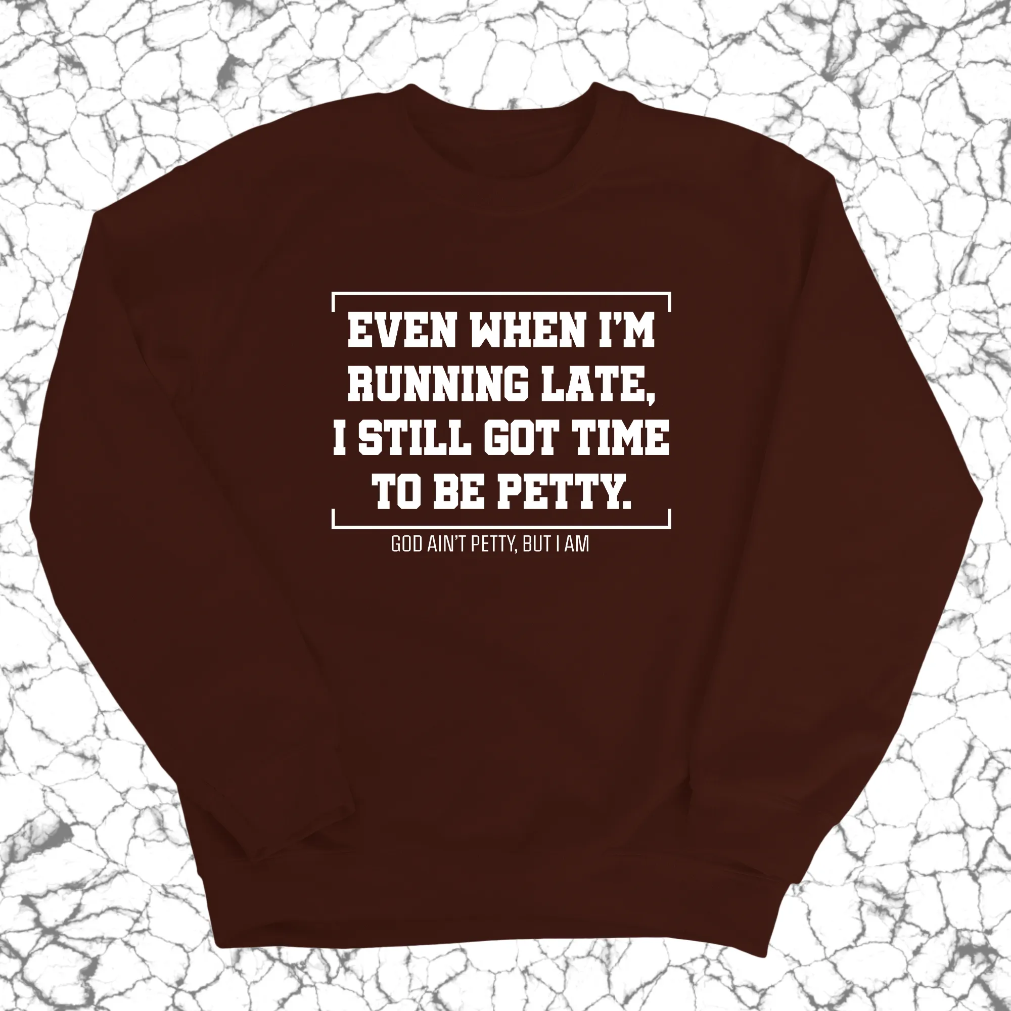 Even when I'm running late, I still got time to be petty Unisex Sweatshirt