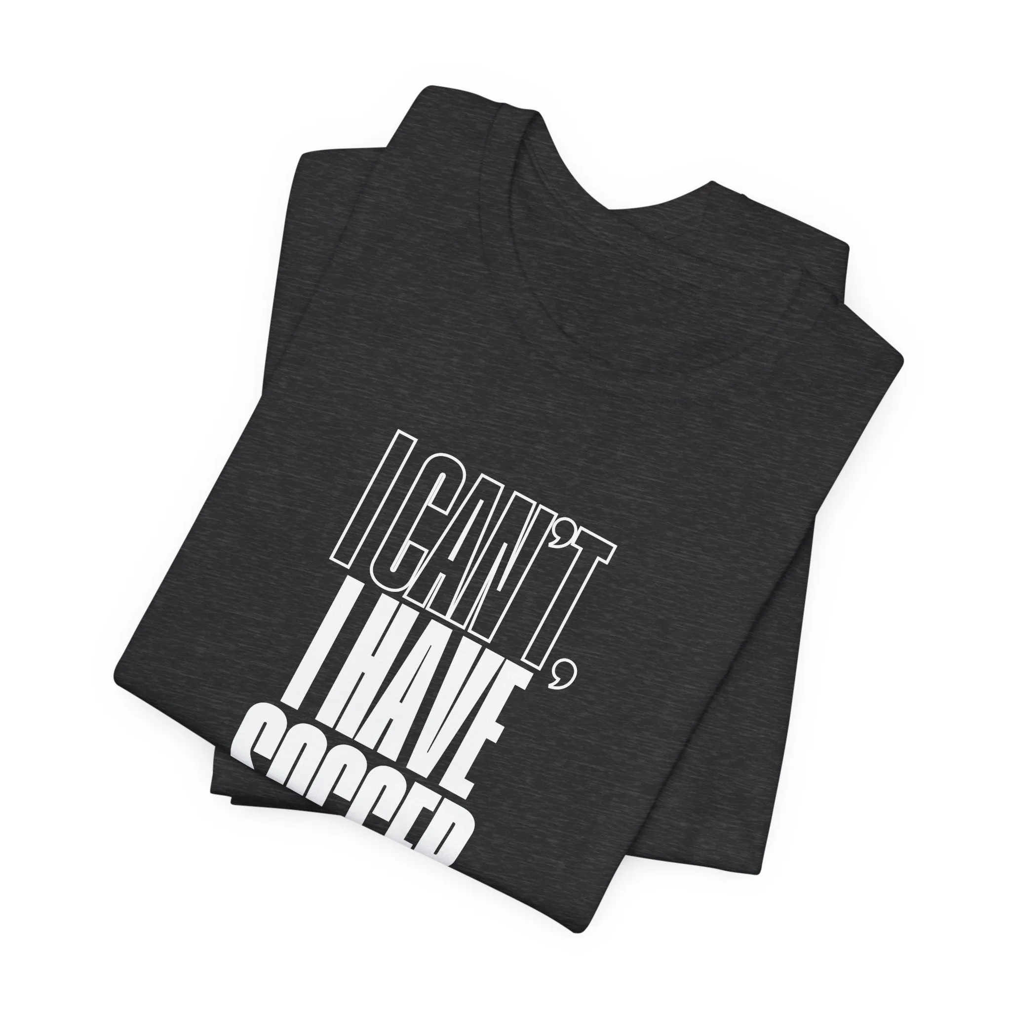 I Can't I Have Soccer Adult T-Shirt