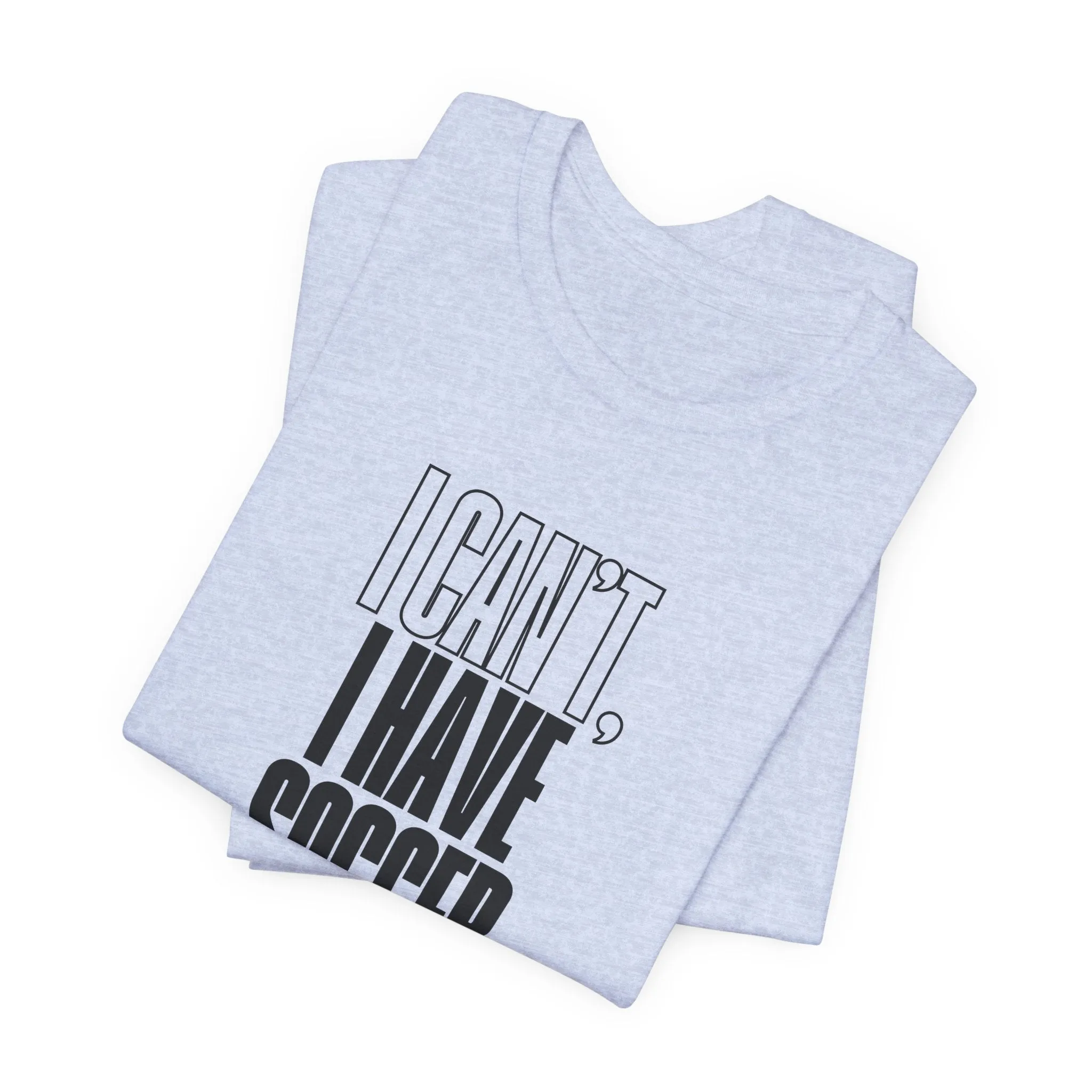 I Can't I Have Soccer Adult T-Shirt