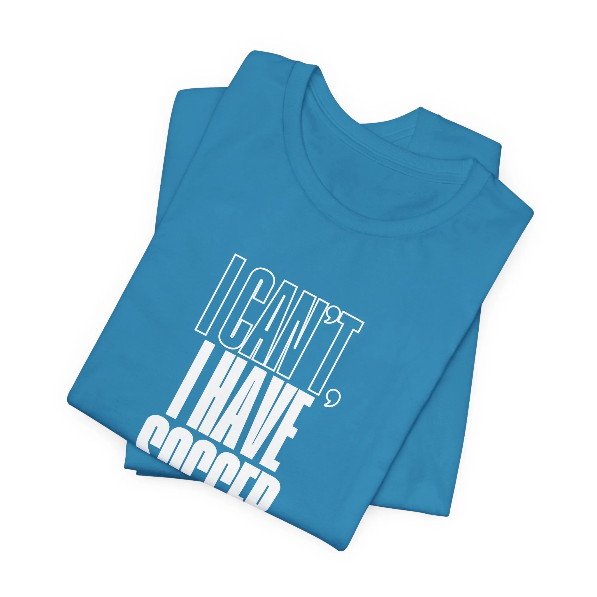 I Can't I Have Soccer Adult T-Shirt