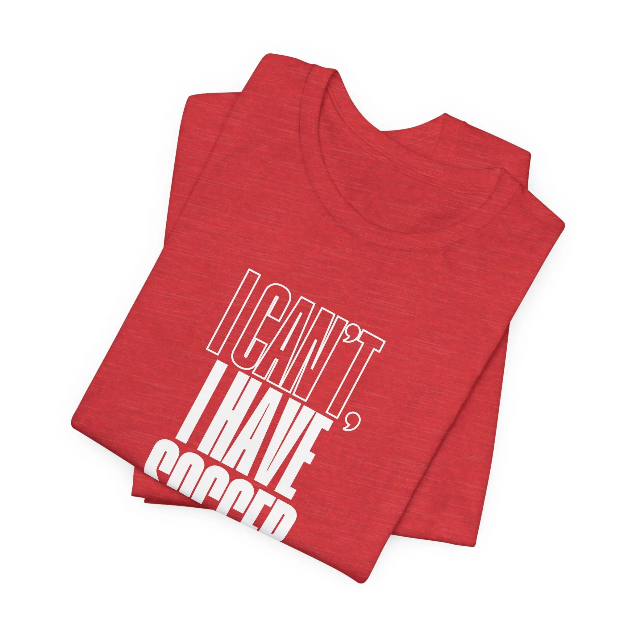 I Can't I Have Soccer Adult T-Shirt